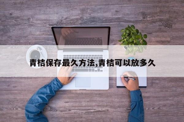 青桔保存最久方法,青桔可以放多久