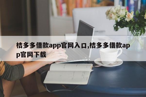 桔多多借款app官网入口,桔多多借款app官网下载