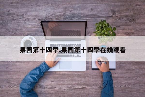 果园第十四季,果园第十四季在线观看