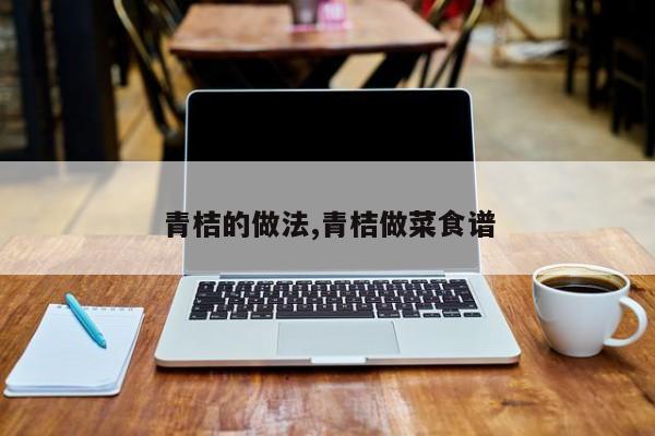 青桔的做法,青桔做菜食谱