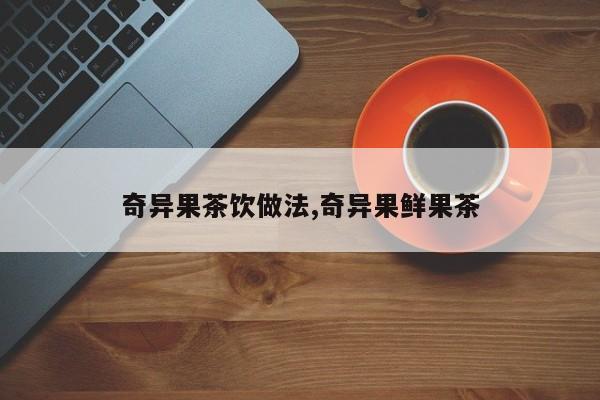 奇异果茶饮做法,奇异果鲜果茶